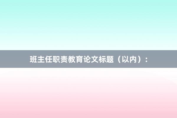班主任职责教育论文标题（以内）：